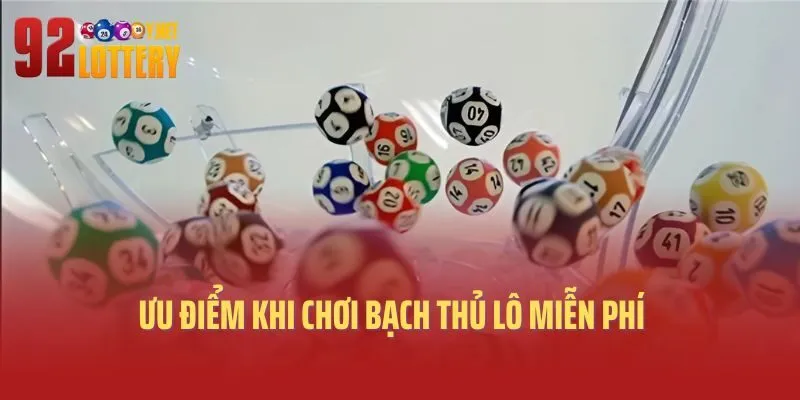 Ưu điểm khi chơi bạch thủ lô miễn phí