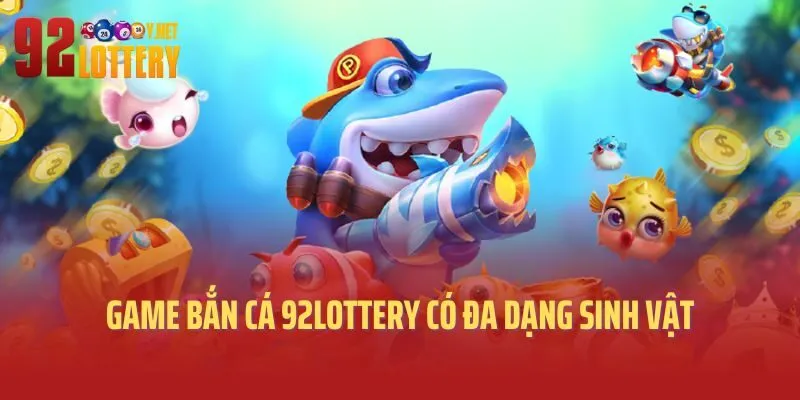 Game bắn cá 92lottery có đa dạng sinh vật