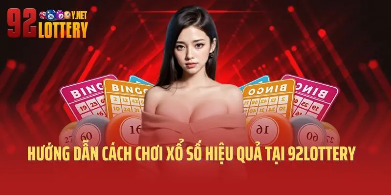 Hướng dẫn cách chơi xổ số hiệu quả tại 92Lottery