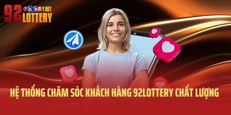 Hệ thống chăm sóc khách hàng 92lottery rất chất lượng