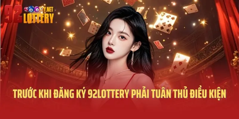 Trước khi đăng ký 92lottery phải tuân thủ điều kiện