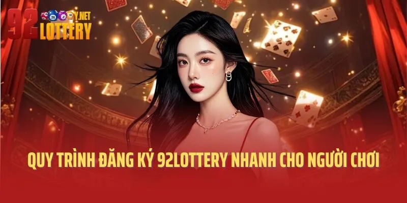 Quy trình đăng ký 92lottery siêu nhanh cho người chơi