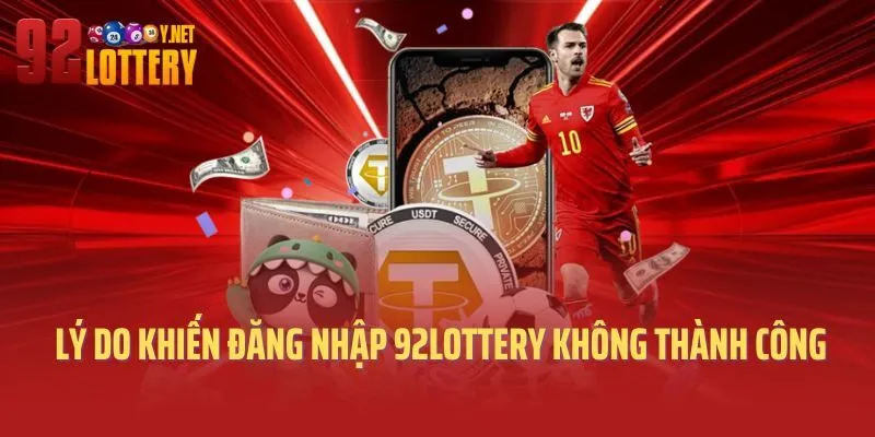 Những lý do khiến đăng nhập 92lottery không thành công
