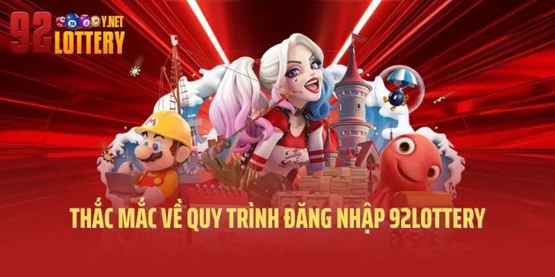 Thắc mắc về quy trình đăng nhập 92lottery