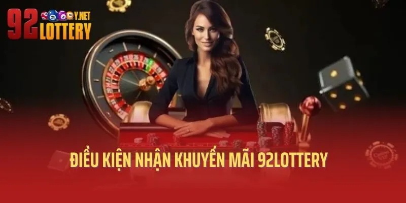 Điều kiện cần đáp ứng để nhận khuyến mãi 92lottery 