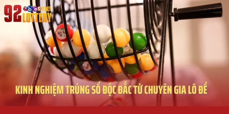 Kinh Nghiệm Trúng Số Độc Đắc Từ Chuyên Gia Lô Đề 92lottery