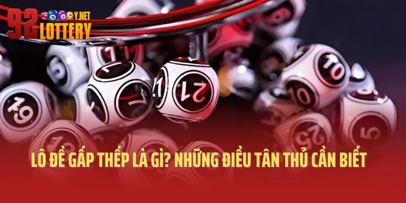 Lô đề gấp thếp là gì? Những điều tân thủ cần biết