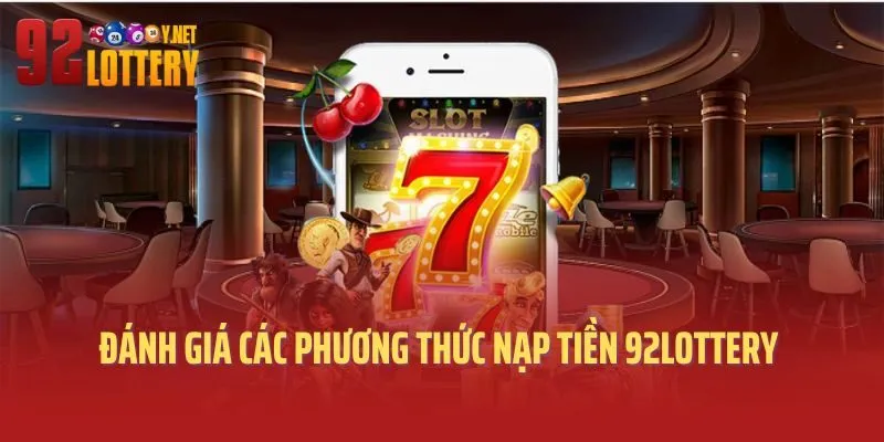 Đánh giá các phương thức nạp tiền 92lottery khách quan