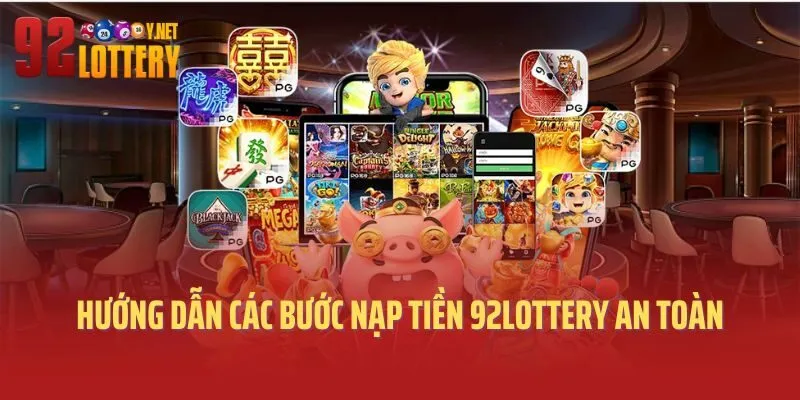 Hướng dẫn các bước nạp tiền 92lottery an toàn