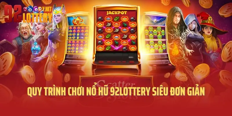 Quy trình chơi nổ hũ 92lottery siêu đơn giản