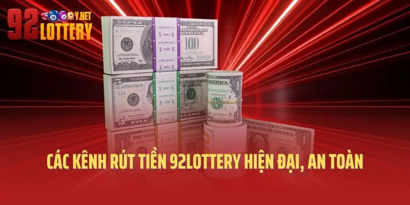 Các kênh rút tiền 92lottery hiện đại, an toàn