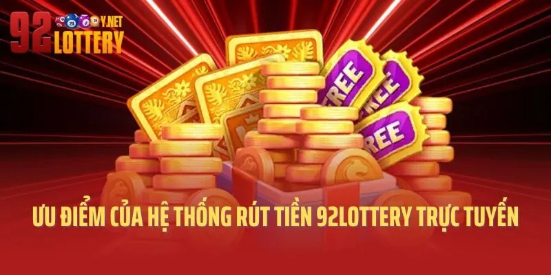 Ưu điểm của hệ thống rút tiền 92lottery trực tuyến