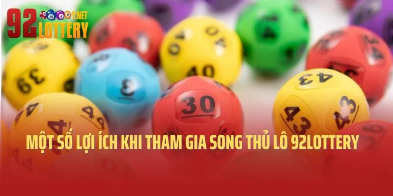 Một số lợi ích khi tham gia song thủ lô tại 92lottery