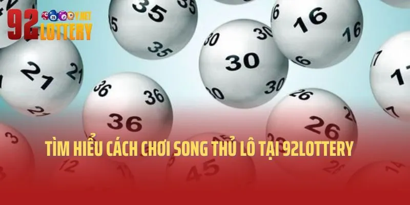 Tìm hiểu cách chơi song thủ lô tại 92lottery