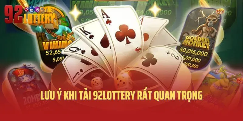 Lưu ý khi tải 92lottery rất quan trọng