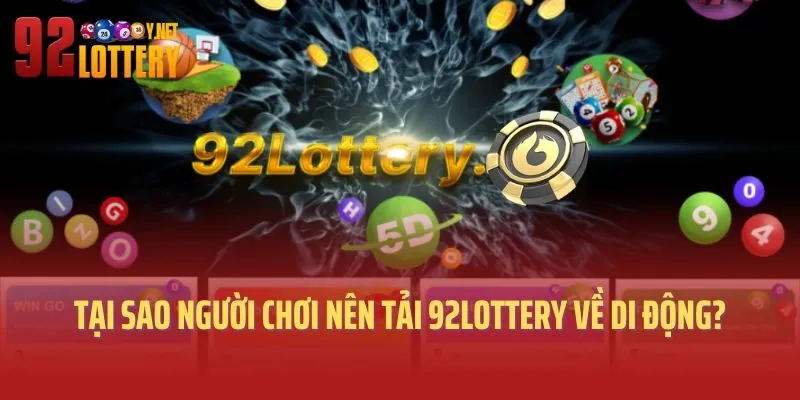 Tại sao người chơi nên tải 92lottery về di động?
