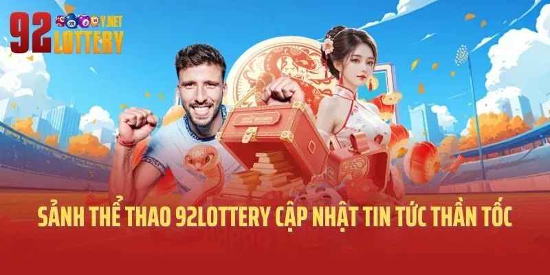 Sảnh thể thao 92lottery cập nhật tin tức thần tốc