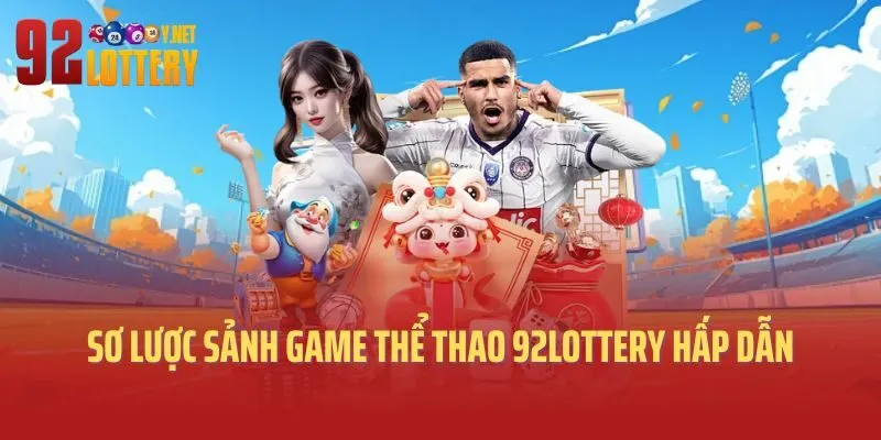 Sơ lược sảnh game thể thao 92lottery hấp dẫn