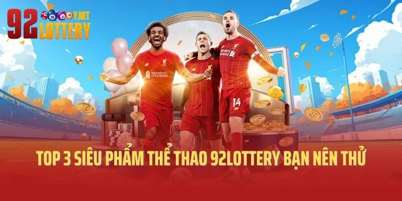 Top 3 siêu phẩm thể thao 92lottery bạn nên thử