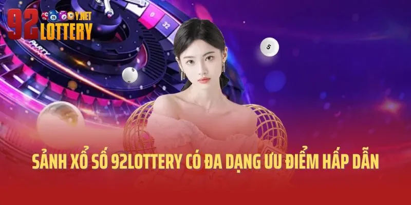Sảnh xổ số 92lottery có đa dạng ưu điểm hấp dẫn