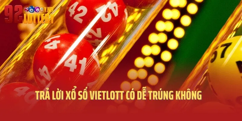 Trả lời xổ số Vietlott có dễ trúng không