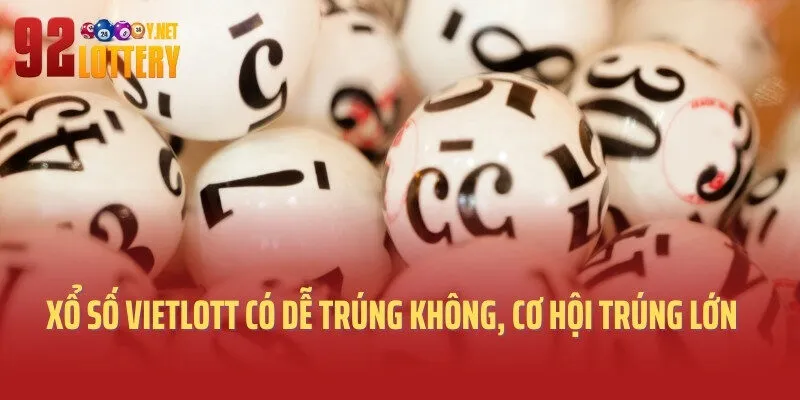 Xổ Số Vietlott Có Dễ Trúng Không, Bật Mí Cơ Hội Trúng Lớn